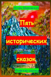 Пять исторических сказок - Игорь Шиповских