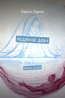Ледяная дева. Живые сказки - Лариса Ларина