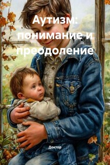 Аутизм: понимание и преодоление - Доктор