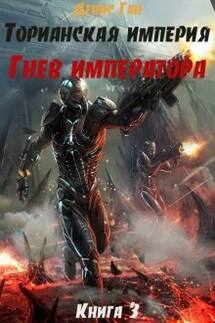 Торианская империя. Книга 3. Гнев императора. - Денис Ган