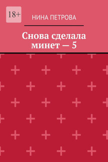 Снова сделала минет – 5 - Нина Петрова