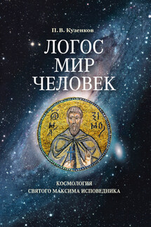 Логос – мир – человек. Космология святого Максима Исповедника - Павел Кузенков