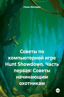 Советы по компьютерной игре Hunt Showdown. Часть первая: Советы начинающим охотникам - Роман Мясоедов