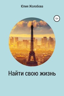 Найти свою жизнь - Юлия Жолобова