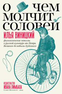 О чем молчит соловей. Филологические новеллы о русской культуре от Петра Великого до кобылы Буденного - Илья Виницкий