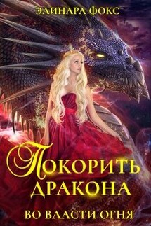 Покорить Дракона. Во власти огня - Элинара Фокс