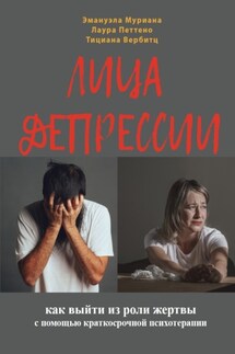 Лица депрессии. Как выйти из роли жертвы с помощью краткосрочной стратегической психотерапии - Лаура Петтено, Эмануэла Муриана