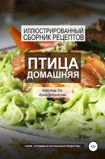 Птица домашняя. Иллюстрированный сборник рецептов - Ирина Доброхотова, Александр Эль