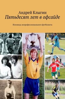 Пятьдесят лет в офсайде. Исповедь непрофессионального футболиста - Андрей Клыгин