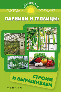 Парники и теплицы. Строим и выращиваем - С. Калюжный