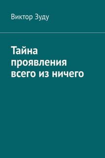 Тайна проявления всего из ничего - Виктор Зуду