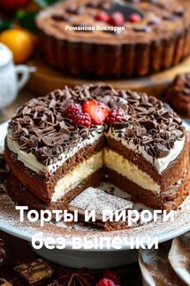 Торты и пироги без выпечки - Романова Виктория