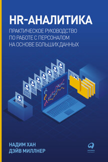 HR-аналитика. Практическое руководство по работе с персоналом на основе больших данных - Дэйв Миллнер, Надим Хан