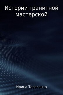Истории гранитной мастерской - Ирина Тарасенко