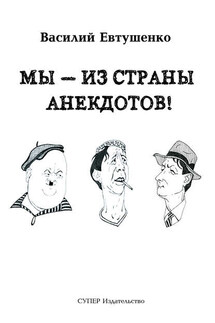 Мы – из Страны анекдотов! - Василий Евтушенко