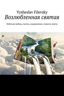 Возлюбленная святая. Небесная любовь, счастье, оздоровление, тонкость чувств - Vysheslav Filevsky