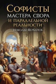 Софисты: Мастера Спора и Параллельной Реальности - Николай Щербатюк