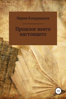 Прошлое моего настоящего - Мария Кондрашина