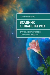 Всадник с планеты Роз. Для тех, кому интересна тема снов и видений - Галина Бельченко