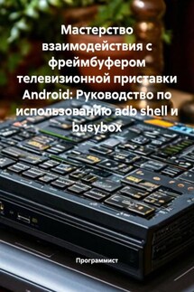 Мастерство взаимодействия с фреймбуфером телевизионной приставки Android: Руководство по использованию adb shell и busybox - Программист