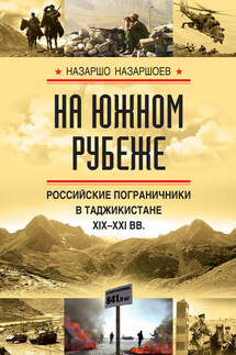 На южном рубеже. Российские пограничники в Таджикистане XIX-XXI вв. - Назаршо Назаршоев