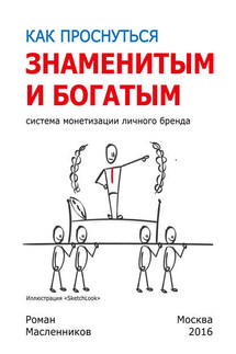 Как проснуться знаменитым и богатым. Система монетизации личного бренда - Роман Масленников