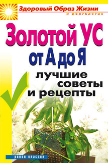 Золотой ус от А до Я. Лучшие советы и рецепты - Ирина Новикова