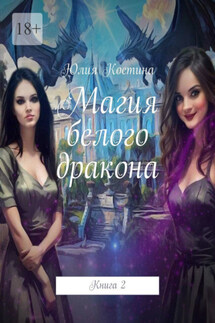 Магия белого дракона. Книга 2 - Юлия Костина