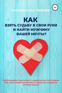 Как взять судьбу в свои руки и найти мужчину Вашей мечты - Любовь Козырькова, Анна Коцкая