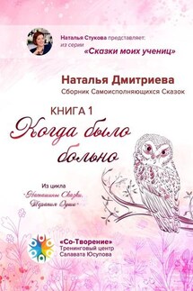Когда было больно. Сборник Самоисполняющихся Сказок. Книга 1 - Наталья Дмитриева