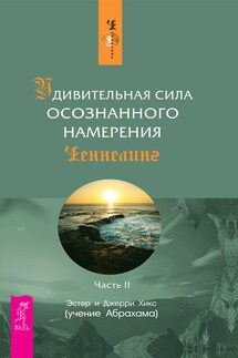 Удивительная сила осознанного намерения. Часть II - Джерри Хикс, Эстер Хикс