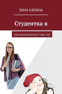Студентка я. Или шишкообразое существо - Зина Капина