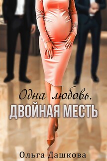 Одна любовь. Двойная месть - Ольга Дашкова