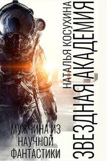 Звездная академия I. Мужчина из научной фантастики - Наталья Косухина