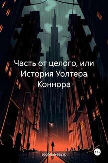 Часть от целого, или История Уолтера Коннора - Барбара Бауэр