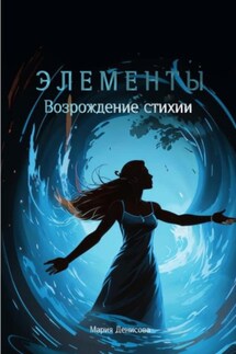 Элементы. Возрождение стихии - Мария Денисова