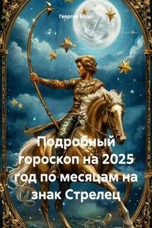 Подробный гороскоп на 2025 год по месяцам на знак Стрелец - Георгий Богат