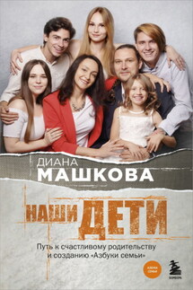 Наши дети. Путь к счастливому родительству и созданию «Азбуки семьи» - Диана Машкова