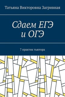 Сдаем ЕГЭ и ОГЭ. 7 практик тьютора - Татьяна Загривная