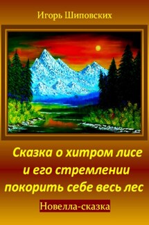 Сказка о хитром лисе и его стремлении покорить себе весь лес - Игорь Шиповских