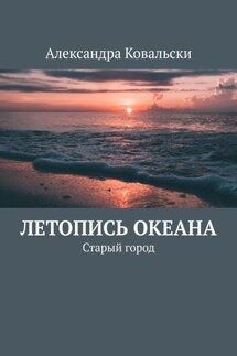 Летопись Океана. Старый город - Александра Ковальски