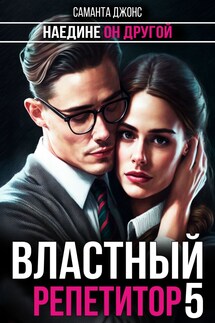 Наедине. Он Другой. Властный Репетитор 5 - Саманта Джонс