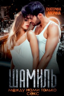 Шамиль. Между нами только секс - Екатерина Аверина