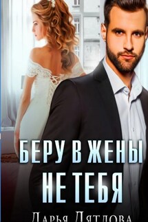 Беру в жены не тебя. - Дарья Дятлова