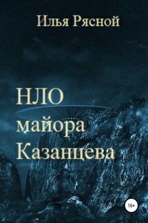 НЛО майора Казанцева - Илья Рясной