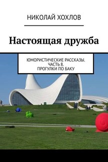 Настоящая дружба. Юмористические рассказы. Часть 8. Прогулки по Баку - Николай Хохлов