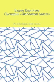 Сценарий «Любовный завет». Все самое главное о любви и счастье - Вадим Кирпичев