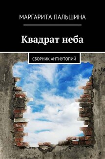 Квадрат неба. Сборник антиутопий - Маргарита Пальшина