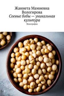 Соевые бобы – уникальная культура. Монография - Жаннета Вологирова