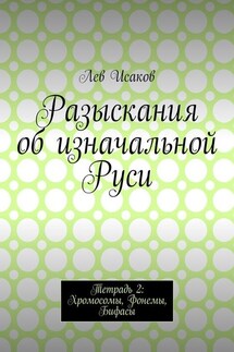 Разыскания об изначальной Руси. Тетрадь 2: Хромосомы, Фонемы, Бифасы - Лев Исаков